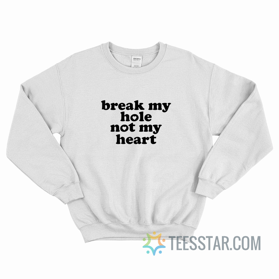 Break My Hole Not My Heart Sweatshirt