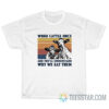 Cow Work Cattle Once And You’ll Understand Why We Eat Them T-Shirt