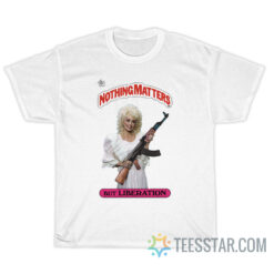 Dolly Parton Holding AK Nothing Matters But Liberation T-Shirt
