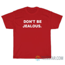 Don't Be Jealous T-Shirt