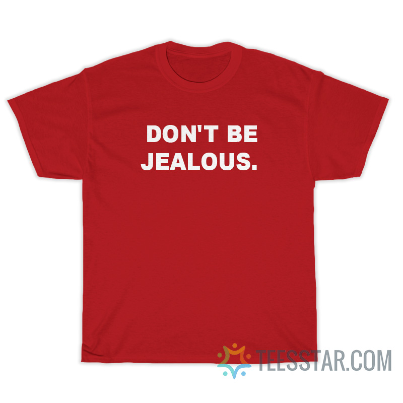 Don't Be Jealous T-Shirt