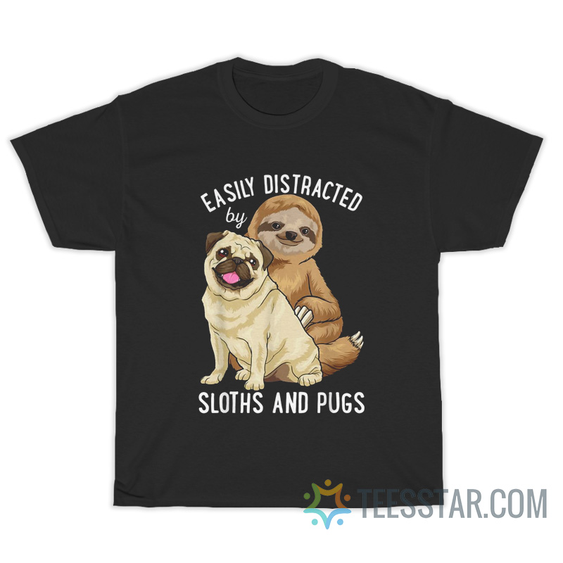 Easily Distracted By Sloths And Pugs T-Shirt