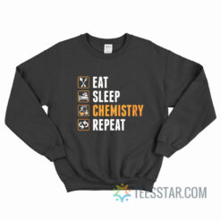 Eat Sleep Chemistry Repeat Sweatshirt