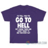 I’d Tell You To Go To Hell But I Work There T-Shirt