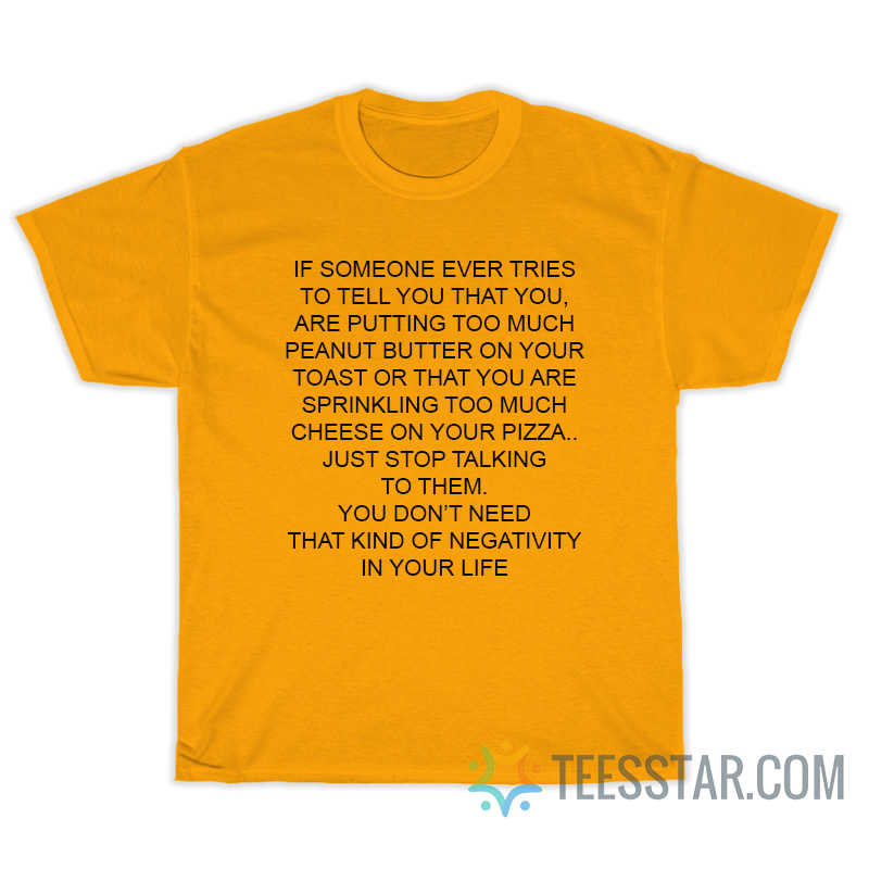 If Someone Ever Tries To Tell You That You Are Putting T-Shirt