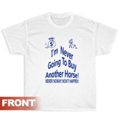 I'm Never Going To Buy Another Horse T-Shirt