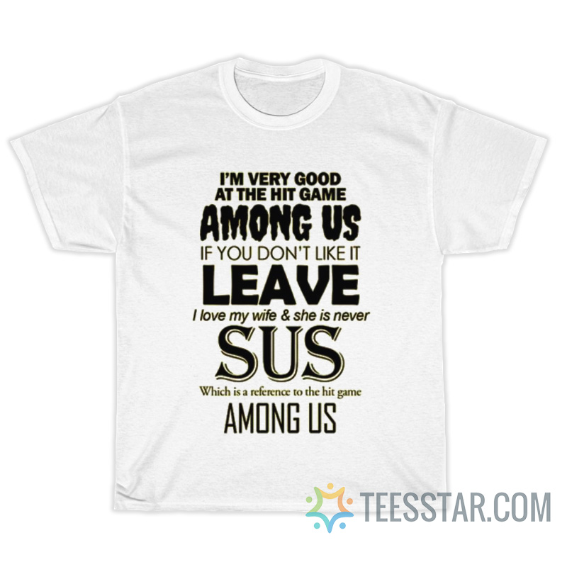 I’m Very Good At The Hit Game Among Us If You Don’t Like It T-Shirt