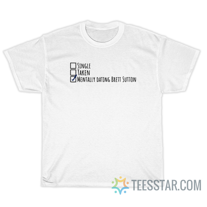 Single Taken Mentally Dating Brett Sutton T-Shirt