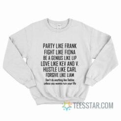 Party Like Frank Fight Like Fiona Be A Genius Like Lip Sweatshirt
