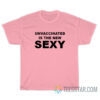 Unvaccinated Is The New Sexy T-Shirt