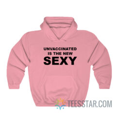 Unvaccinated Is The New Sexy Hoodie