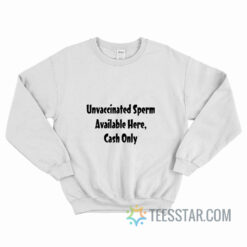 Unvaccinated Sperm Available Here Cash Only Sweatshirt