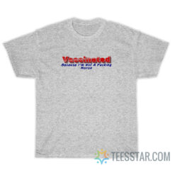 Vaccinated Because I'm Not A Fucking Moron T-Shirt
