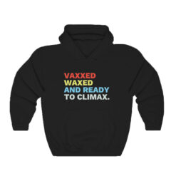 Vaxxed Waxed And Ready To Climax Hoodie