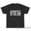 Audacity Us At An All Time High T-Shirt