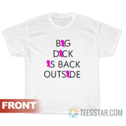 Big Dick Is Back Outside And Loving It T-Shirt