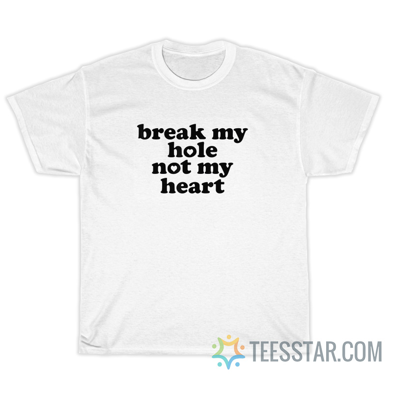 Break My Hole Not My Heart T-Shirt