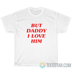 But Daddy I Love Him Style T-Shirt