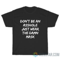 Don't Be An Asshole Just Wear The Damn Mask T-Shirt