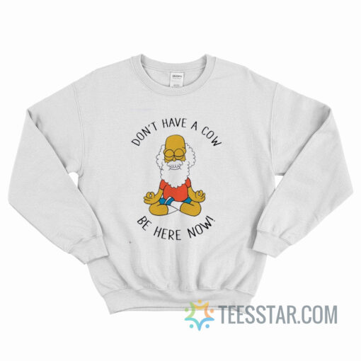 Don't Have A Cow Be Here Now The Simpsons Sweatshirt