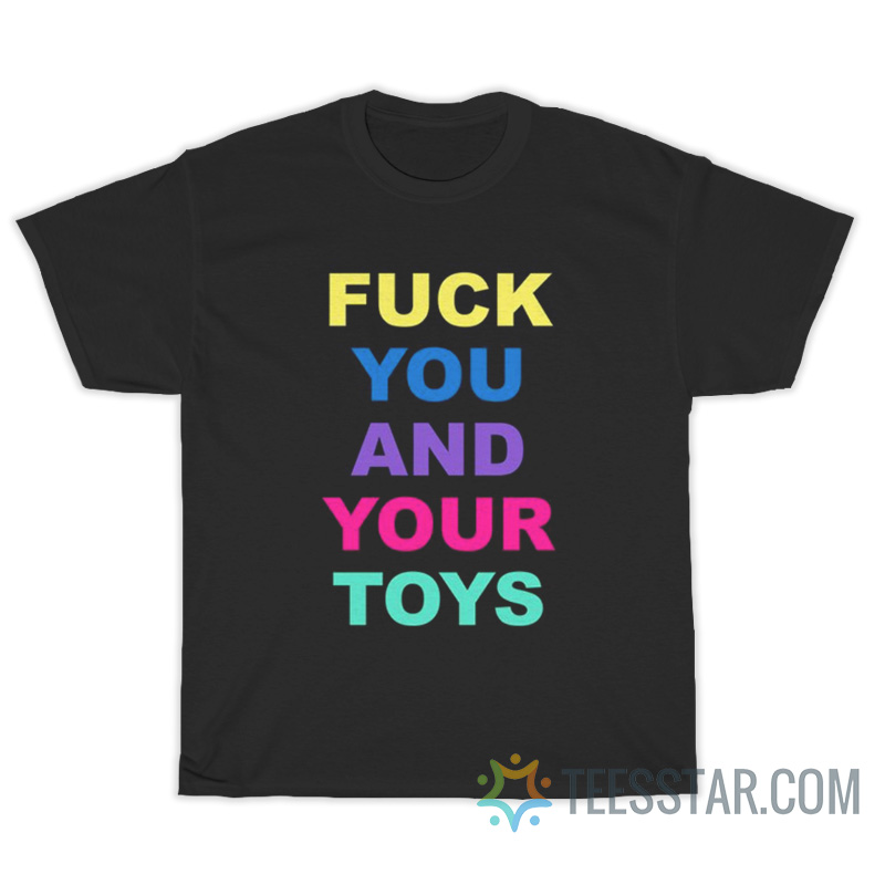 Fuck You And Your Toys T-Shirt