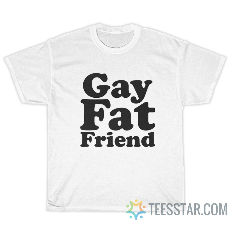Gay Fat Friend T-Shirt