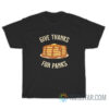 Give Thanks For Panks Pancake T-Shirt