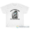 Half White Half Something Else T-Shirt