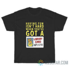 Arthur Having Fun Isn't Hard When You've Got Library Card T-Shirt