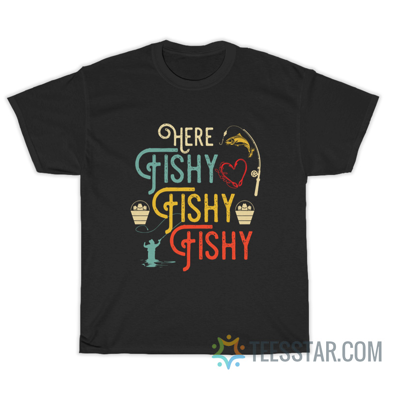 Here Fishy Fishy Fishy T-Shirt