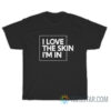 I Love The Skin I'm In T-Shirt