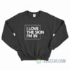 I Love The Skin I'm In Sweatshirt