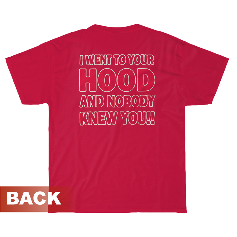 I Went To Your Hood And Nobody Knew You T-Shirt