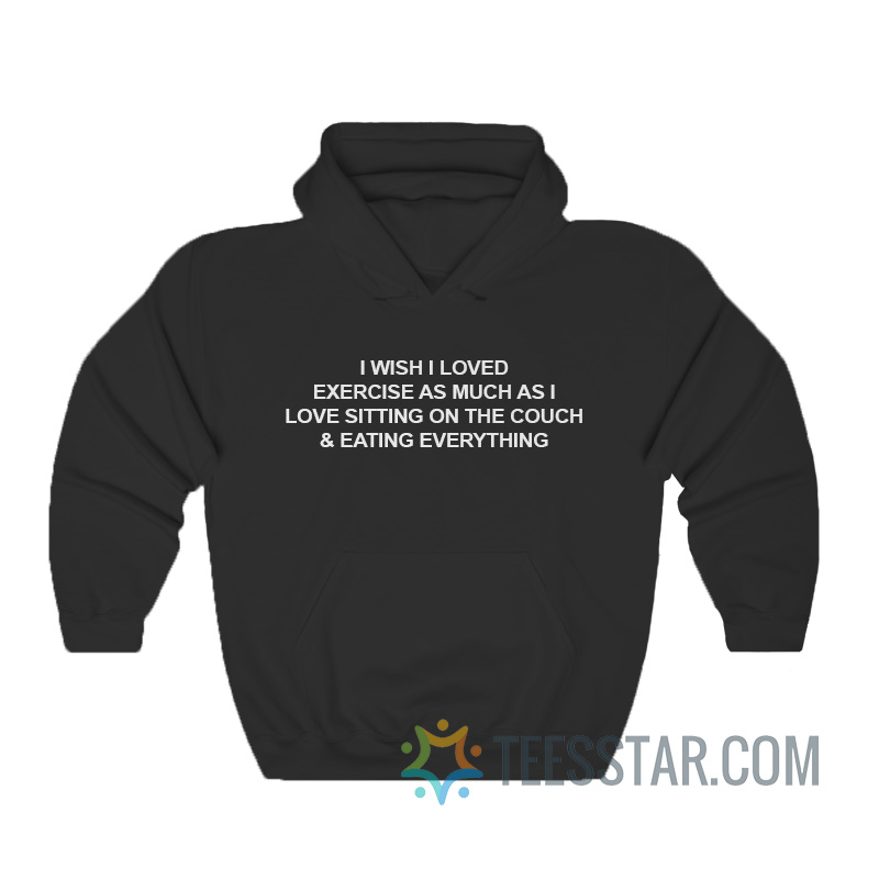 I Wish I Loved Exercise As Much As I Love Sitting On Couch Hoodie