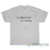 I'll Drink To That Me To Everything T-Shirt