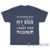 I'm So Good With My Rod I Make Fish Come T-Shirt