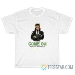 Loki Come On What Did You Expect T-Shirt
