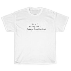 Love Everybody Except Rob Manfred T-Shirt