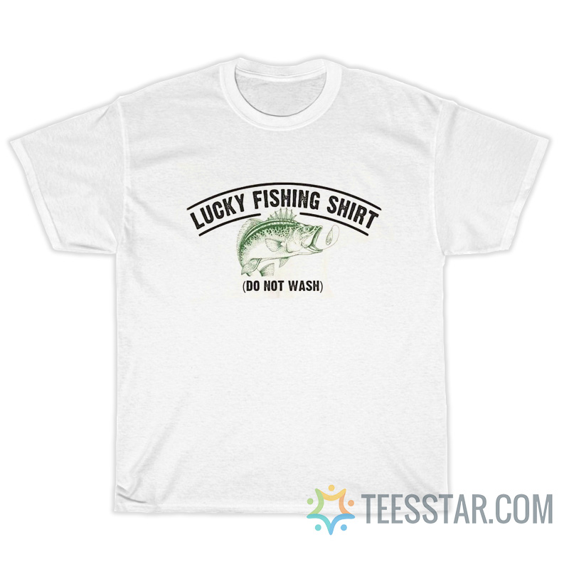 Lucky Fishing Shirt Do Not Wash T-Shirt