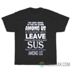 I’m Very Good At The Hit Game Among Us If You Don’t Like It T-Shirt