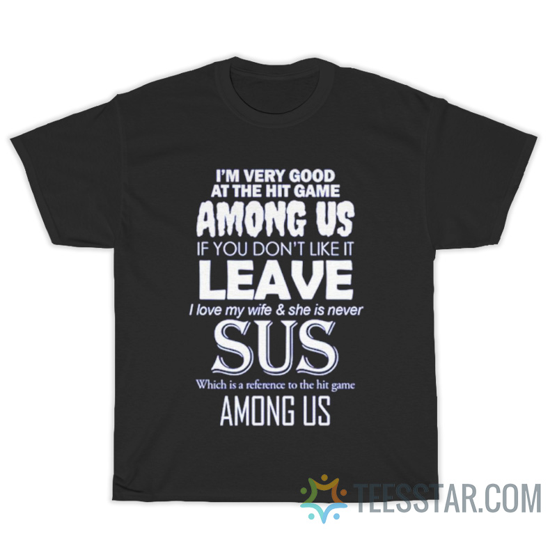 I’m Very Good At The Hit Game Among Us If You Don’t Like It T-Shirt
