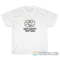 Not Happy Not Sad T-Shirt