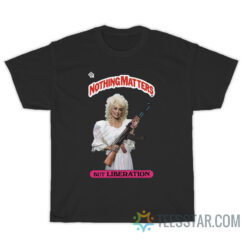 Dolly Parton Holding AK Nothing Matters But Liberation T-Shirt