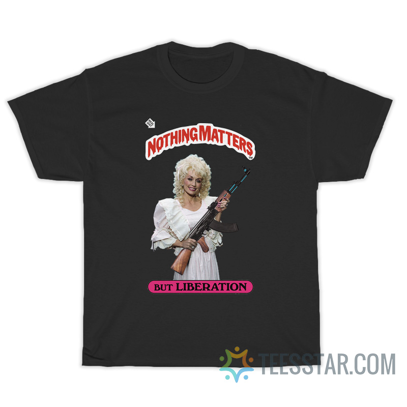 Dolly Parton Holding AK Nothing Matters But Liberation T-Shirt