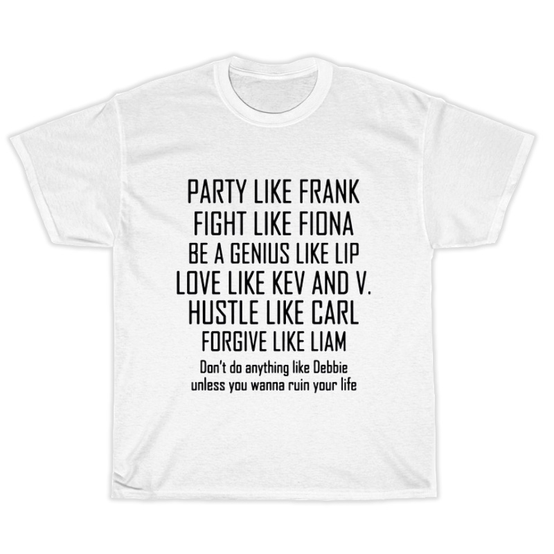 Party Like Frank Fight Like Fiona Be A Genius Like Lip T-Shirt