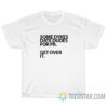 Some Dykes Date Dudes For Pr Get It Over T-Shirt