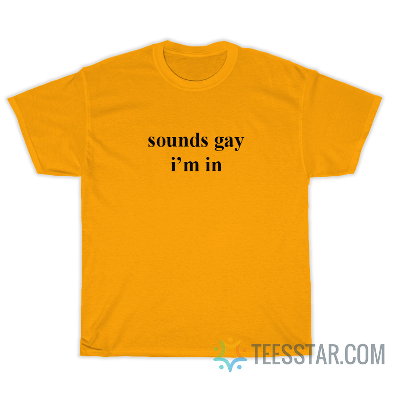 Sounds Gay I'm In T-Shirt on Sale