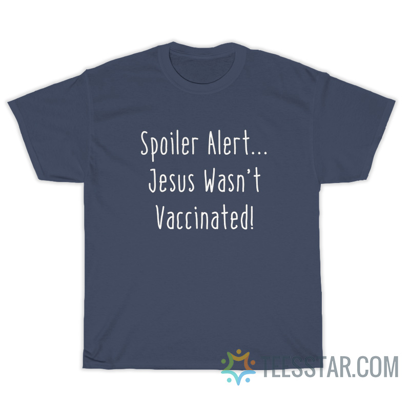 Spoiler Alert Jesus Wasn't Vaccinated T-Shirt