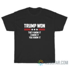 Funny Trump Won They Know It I Know It You Know It T-Shirt