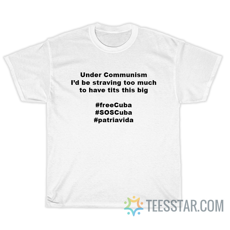 Under Communism I'd Be Starving To Much #freeCuba T-Shirt